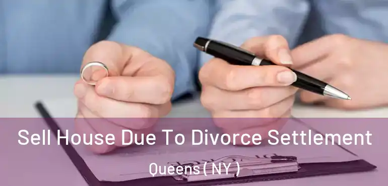 Sell House Due To Divorce Settlement Queens ( NY )