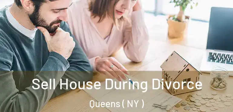  Sell House During Divorce Queens ( NY )