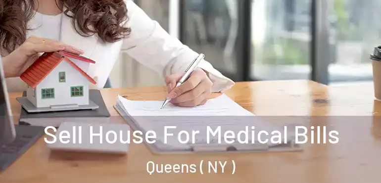  Sell House For Medical Bills Queens ( NY )
