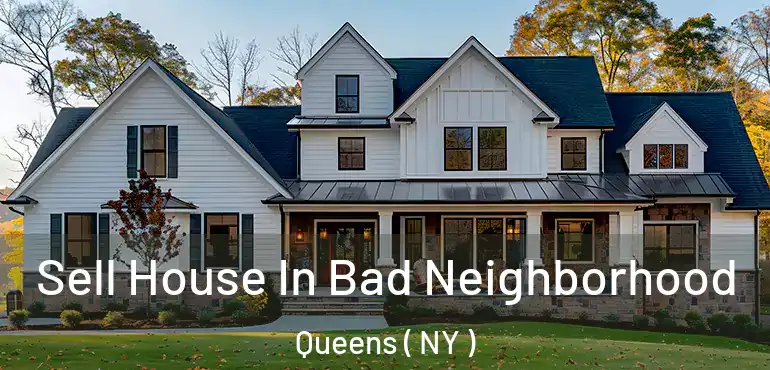  Sell House In Bad Neighborhood Queens ( NY )