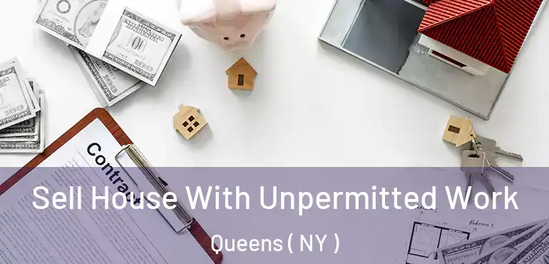  Sell House With Unpermitted Work Queens ( NY )